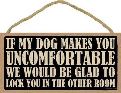 If my dog makes you uncomfortable we would be glad to lock