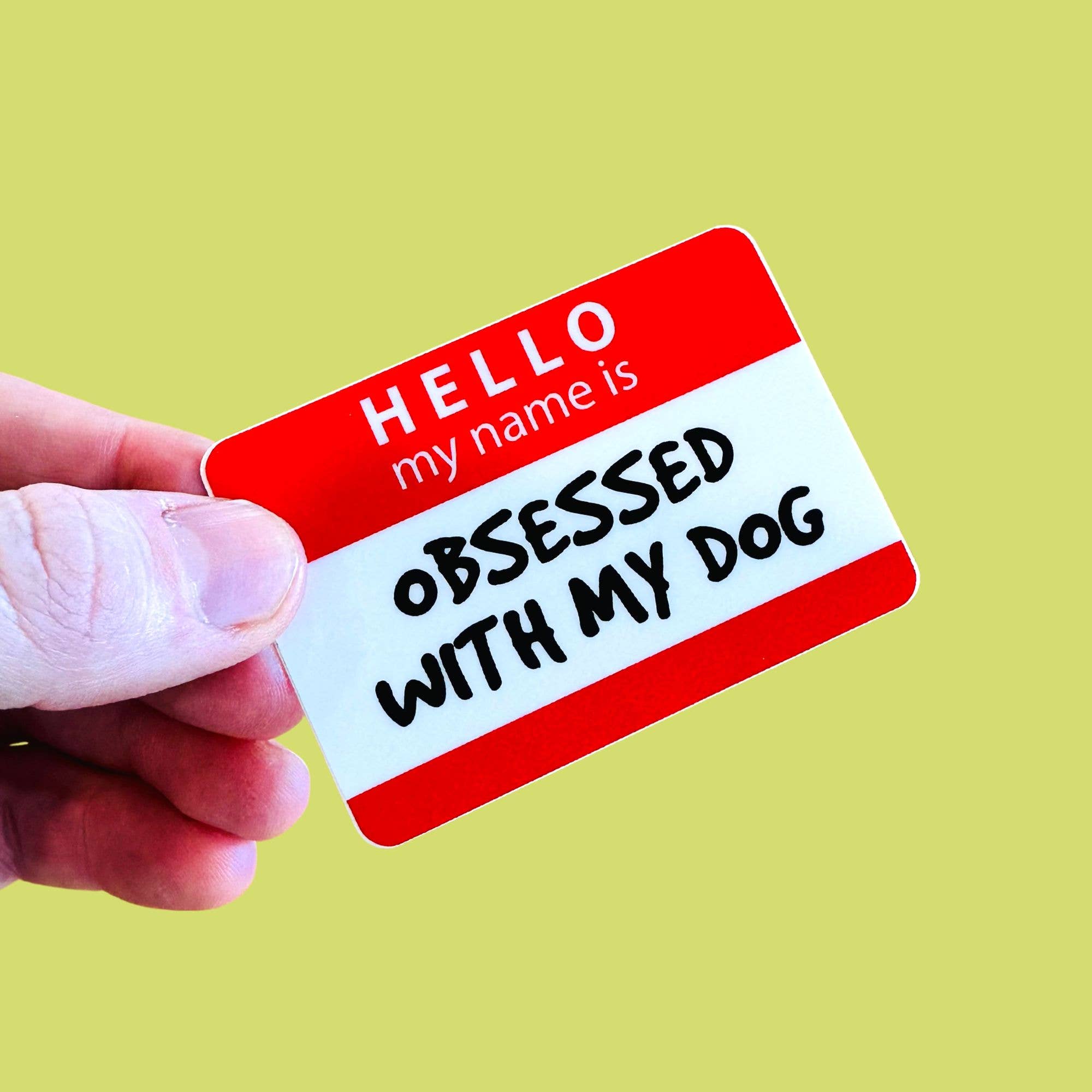 Hello My Name is Obsessed with My Dog - Vinyl Sticker