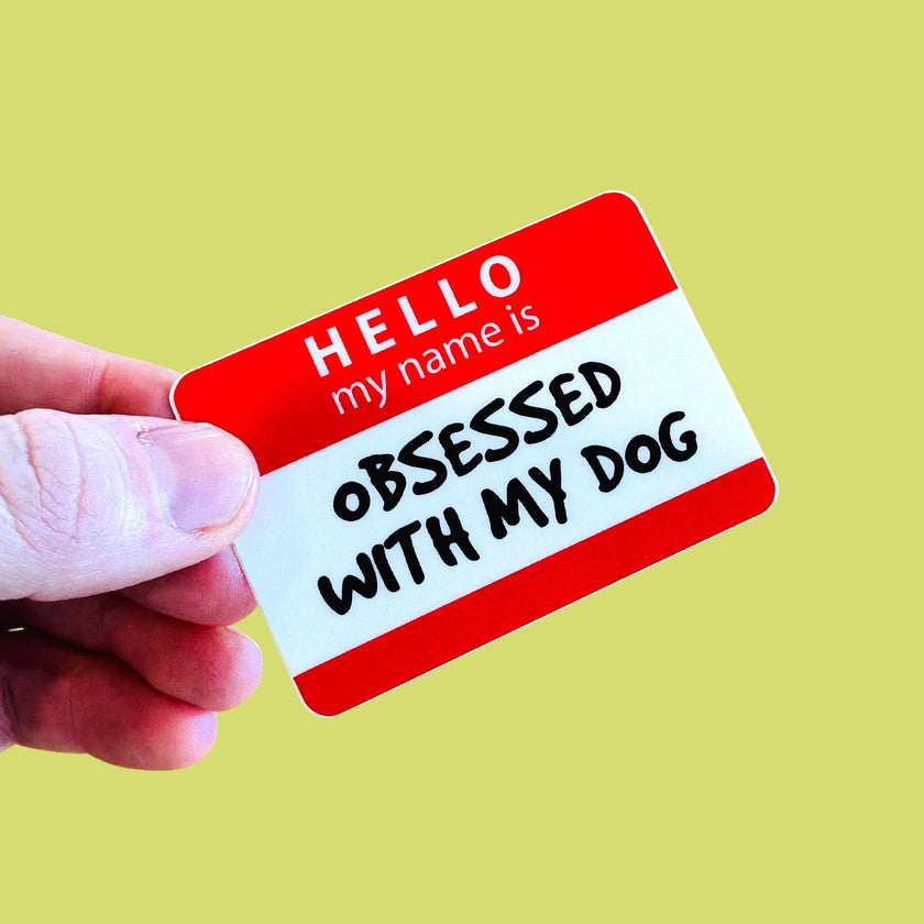Hello My Name is Obsessed with My Dog - Vinyl Sticker