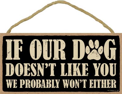 If our dog doesn't like you, we probably won't either 5