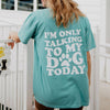 I'm Only Talking to My Dog Today Tee T-Shirt