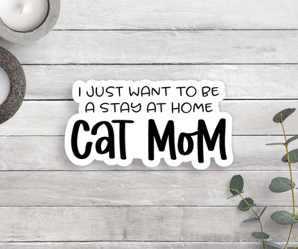 Just Want To Be A Stay At Home Cat Mom Cat Sticker Vinyl Decal