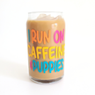 Drink Glass I Run on Caffeine & Puppies