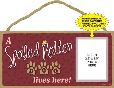 A spoiled rotten dog lives here! Sign with picture insert