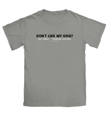 Don't Like My Dog? Tee Shirt