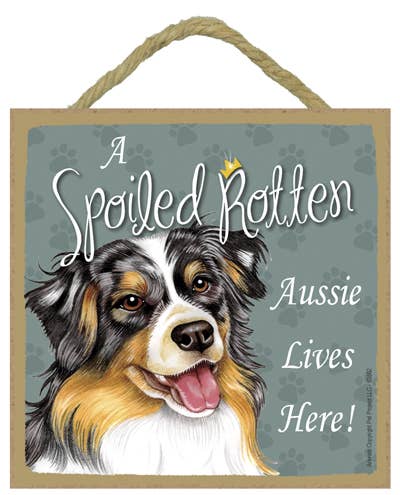 Australian Shepherd Spoiled Rotten Sign