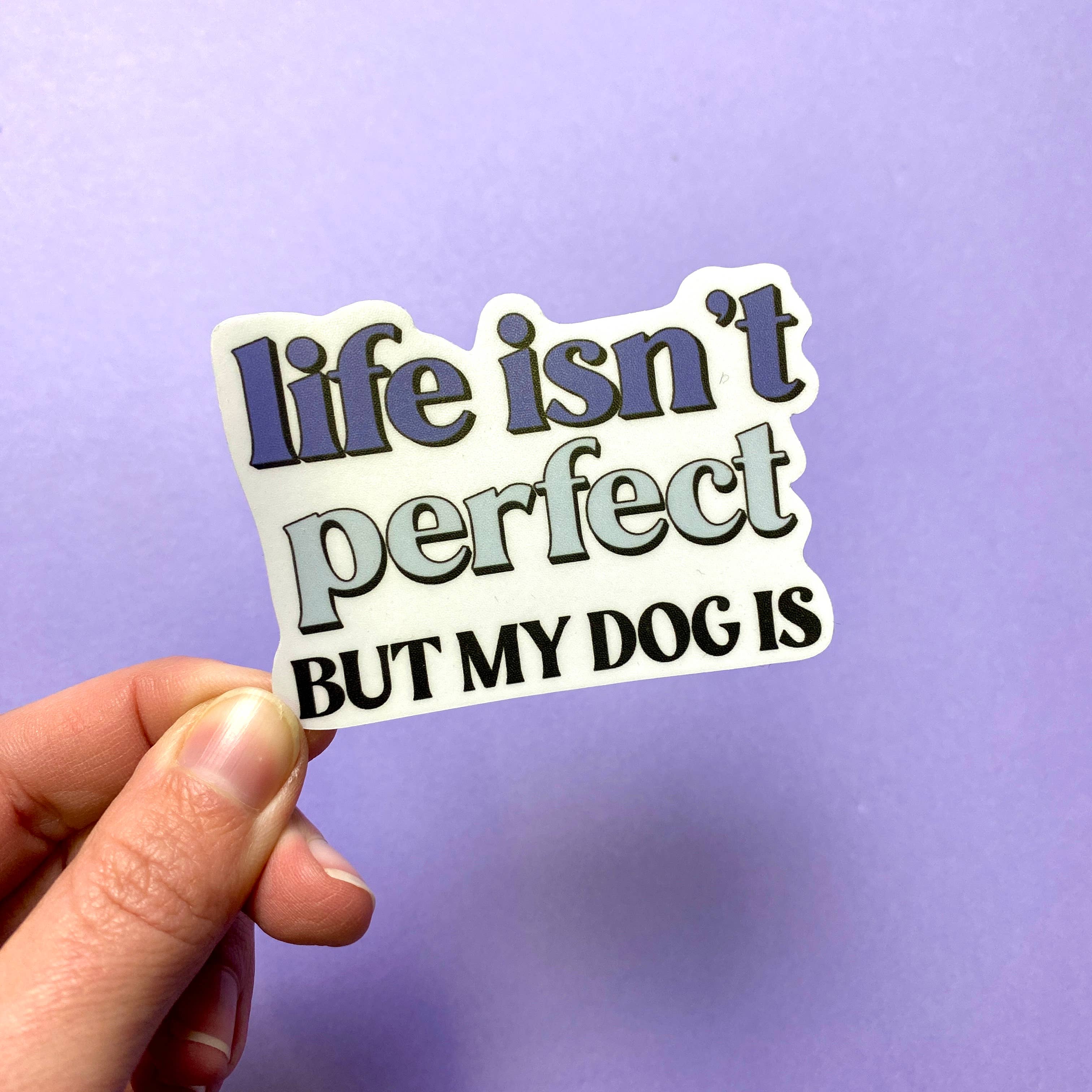 Life Isn't Perfect, But My Dog Is Die Cut Sticker